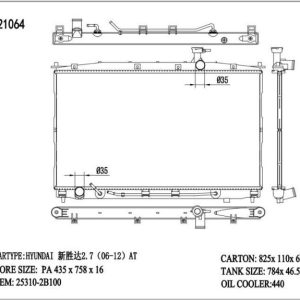 RAD-HY-AT26-294 Radiator Cartype: Santa Fé Ii /suv (cm) Crdi/ Stafe Crdi D4EB 2006-2009 Application: At Core Size: 435*758*26 OEM：253102B100 NS：67505 Carton: 825*115*615 Oil Cooler: 440MM