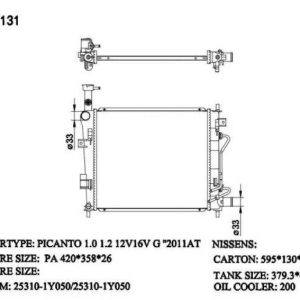 RAD-KA-AT26-301 Radiator Cartype: Picanto 1.0 1.2 12V16V G/G3LA 2011-2017 Application: At Core Size: 420*358*26 OEM：253101Y050 NS：66764 Carton: 595*130*520 Oil Cooler: 200MM